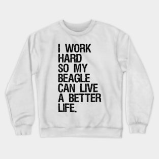 I Work Hard So My Beagle Can Live A Better Life Crewneck Sweatshirt